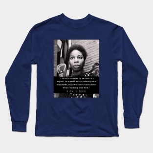 Nina Simone quote: I have to constantly re-identify myself to myself, reactivate my own standards, my own convictions about what I'm doing and why. Long Sleeve T-Shirt